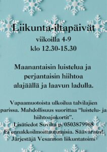 Flyeri lumihiutaleilla sinisellä pohjalla. Teksti suomeksi, lisätietoa "Liikunta-iltapäivistä" viikoilla 4-9. Toimintaan kuuluu luistelu ja hiihto. Yhteystiedot: Suvi, puhelin 0503879968. Ei ilmoittautumista. Tapahtumat riippuvat säästä.